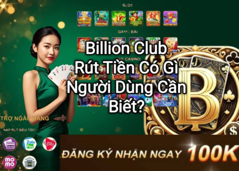 Những thông tin quan trọng về rút tiền trên Billion Club.
