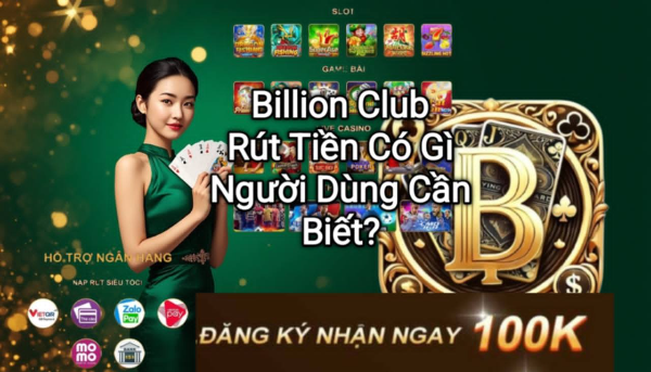 Những thông tin quan trọng về rút tiền trên Billion Club.